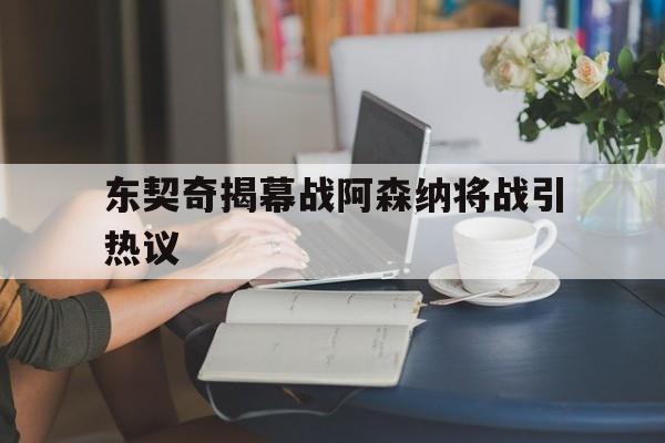 东契奇揭幕战阿森纳将战引热议(东契奇与约基奇全明星表现引热议)